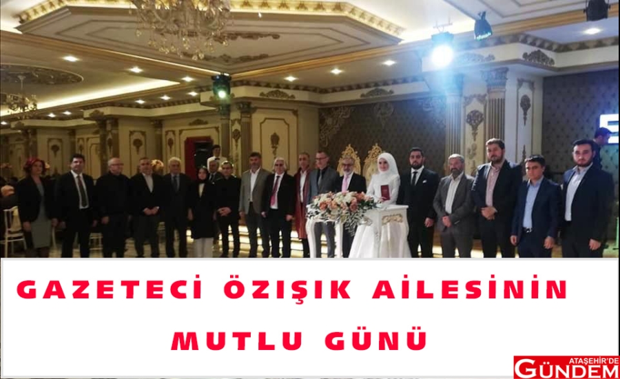 GAZETECİ ÖZIŞIK AİLESİNİN MUTLU GÜNÜ B ÖZ